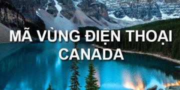 Mã Vùng Canada – Mã Điện Thoại Canada – Cách Gọi Điện Ở Canada