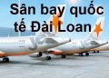 Thông Tin Chi Tiết Sân Bay Đài Loan – Bản Đồ Sân Bay Quốc Tế