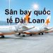 Thông Tin Chi Tiết Sân Bay Đài Loan – Bản Đồ Sân Bay Quốc Tế