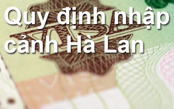 Quy Định Nhập Cảnh Hà Lan – Thủ Tục, Mẫu Tờ Khai Nhập Cảnh