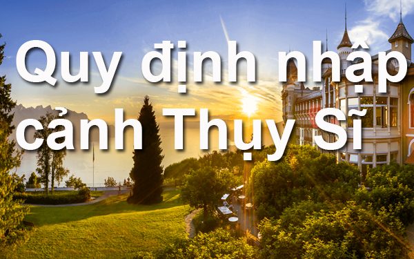 Quy Định Nhập Cảnh Thụy Sĩ – Thủ Tục, Mẫu Tờ Khai Nhập Cảnh