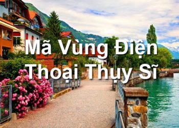 Mã Vùng Thụy Sĩ – Cách Gọi Điện Từ Thụy Sĩ Về Việt Nam