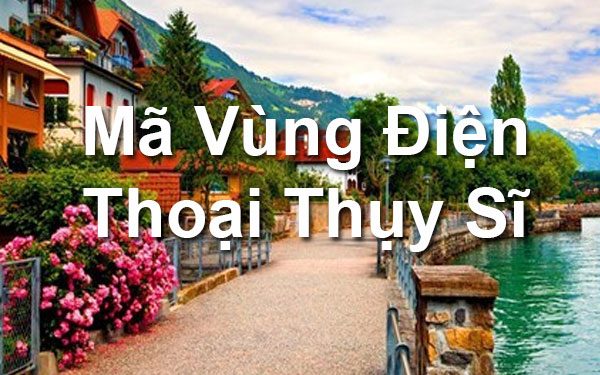 Mã Vùng Thụy Sĩ – Cách Gọi Điện Từ Thụy Sĩ Về Việt Nam
