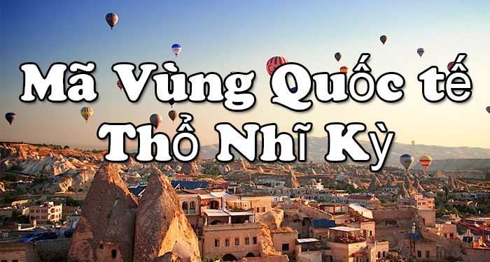 Mã Vùng Thổ Nhĩ Kỳ– Mã Điện Thoại, Cách Gọi Điện Ở Thô Nhĩ Kì