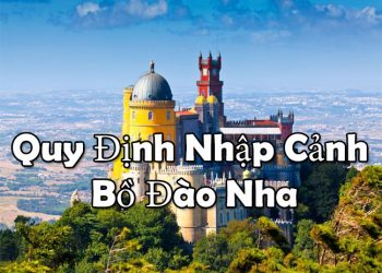 Quy Định Nhập Cảnh Bồ Đào Nha – thủ tục, điều kiện Nhập Cảnh Bắt Buộc