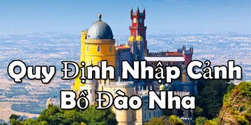 Quy Định Nhập Cảnh Bồ Đào Nha – thủ tục, điều kiện Nhập Cảnh Bắt Buộc