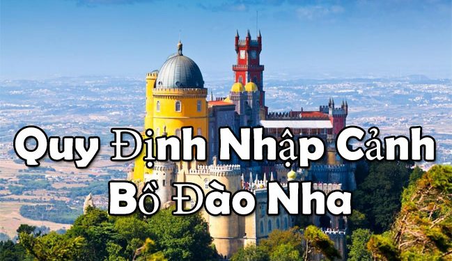 Quy Định Nhập Cảnh Bồ Đào Nha – thủ tục, điều kiện Nhập Cảnh Bắt Buộc
