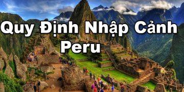 Quy Định Nhập Cảnh Peru – Điều kiện, Thủ tục Nhập Cảnh Cần Những Gì