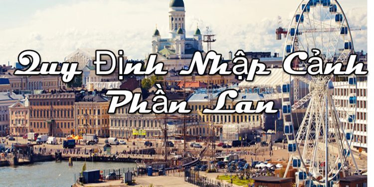 Quy Định Nhập Cảnh Phần Lan – Thủ Tục, Mẫu Tờ Khai Nhập Cảnh