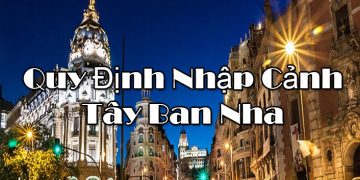 Quy Định Nhập Cảnh Tây Ban Nha – Điều Kiện, Thủ Tục Nhập Cảnh Cần Những Gì?