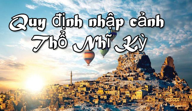 Quy Định Nhập Cảnh Thổ Nhĩ Kỳ – Thủ Tục, Mẫu Tờ Khai Nhập Cảnh