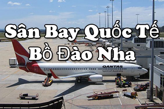 Thông Tin Chi Tiết Sân Bay Bồ Đào Nha Và Bản Đồ Sân Bay Quốc Tế