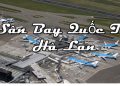 Thông Tin Chi Tiết Sân Bay Hà Lan – Bản Đồ Sân Bay Quốc Tế