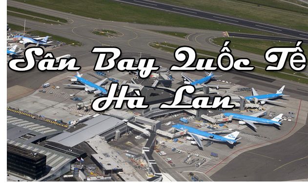 Thông Tin Chi Tiết Sân Bay Hà Lan – Bản Đồ Sân Bay Quốc Tế