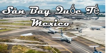 Thông Tin Chi Tiết Sân Bay Mexico – Bản Đồ Sân Bay Quốc Tế