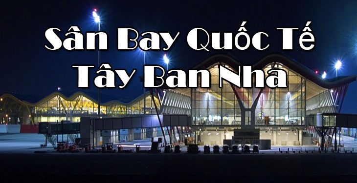 Thông Tin Chi Tiết Sân Bay Tây Ban Nha – Bản Đồ Sân Bay Quốc Tế