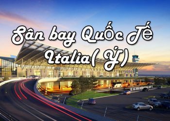 Thông Tin Chi Tiết Sân Bay Ý( Italia) – Bản Đồ Sân Bay Quốc Tế
