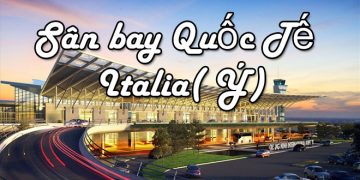 Thông Tin Chi Tiết Sân Bay Ý( Italia) – Bản Đồ Sân Bay Quốc Tế